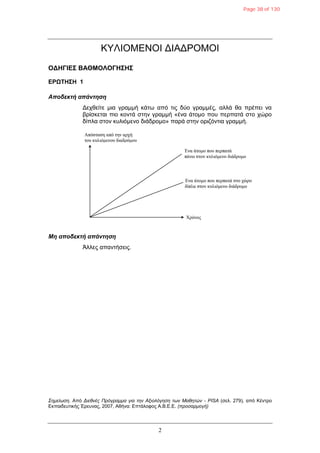 2
ΚΤΛΙΟΜΔΝΟΙ ΓΙΑΓΡΟΜΟΙ
ΟΓΗΓΙΔΣ ΒΑΘΜΟΛΟΓΗΣΗΣ
ΔΡΩΤΗΣΗ 1
Αποδεκηή απάνηηζη
Γερζείηε κηα γξακκή θάηω από ηηο δύν γξακκέο, αιιά ζα πξέπεη λα
βξίζθεηαη πην θνληά ζηελ γξακκή «έλα άηνκν πνπ πεξπαηά ζην ρώξν
δίπια ζηνλ θπιηόκελν δηάδξνκν» παξά ζηελ νξηδόληηα γξακκή.
Μη αποδεκηή απάνηηζη
Άιιεο απαληήζεηο.
Σημείωση. Από Διεθνέρ Ππόγπαμμα για την Αξιολόγηση των Μαθητών - PISA (ζει. 279), από Κέληξν
Δθπαηδεπηηθήο Έξεπλαο, 2007, Αζήλα: Δπηάινθνο Α.Β.Δ.Δ. (πποσαπμογή)
Page 38 of 130
 