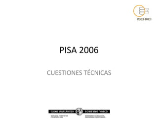 PISA 2006 CUESTIONES TÉCNICAS 