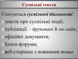 Стосуються суспільної діяльності:
тексти про суспільні події;
публікації – друковані й он-лайн;
офіційні документи;
блоги-форуми;
веб-сторінки з новинами тощо.
 