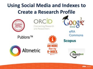 Using Social Media and Indexes to
Create a Research Profile
Publons™
Pub
eRA
Commons
 
