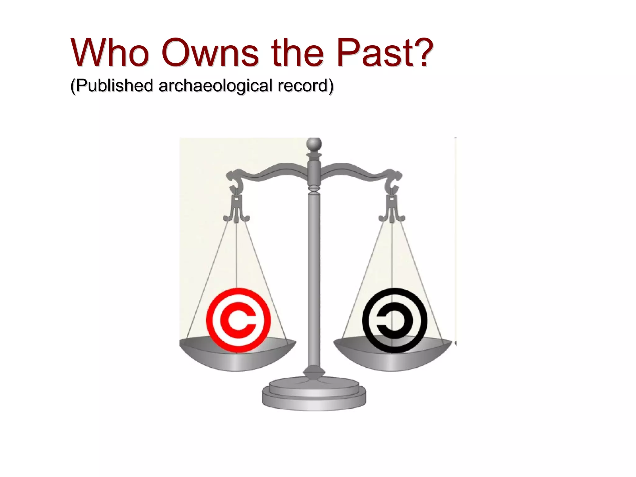 Who Owns the Past?
(Published archaeological record)
Who Owns the Past?
(Published archaeological record)
 
