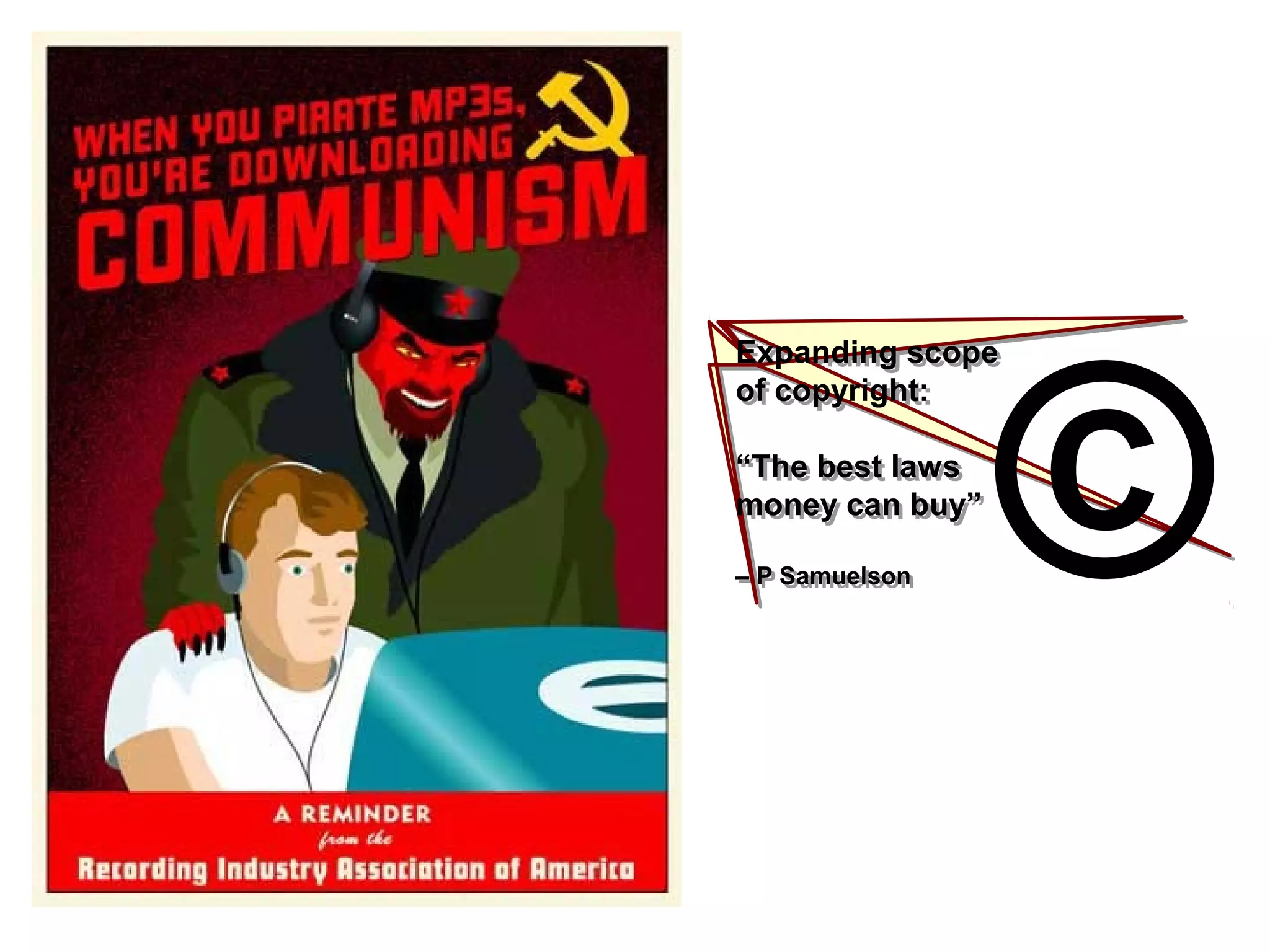 Expanding scope
of copyright:
“The best laws
money can buy”
– P Samuelson
Expanding scope
of copyright:
“The best laws
money can buy”
– P Samuelson ©
 