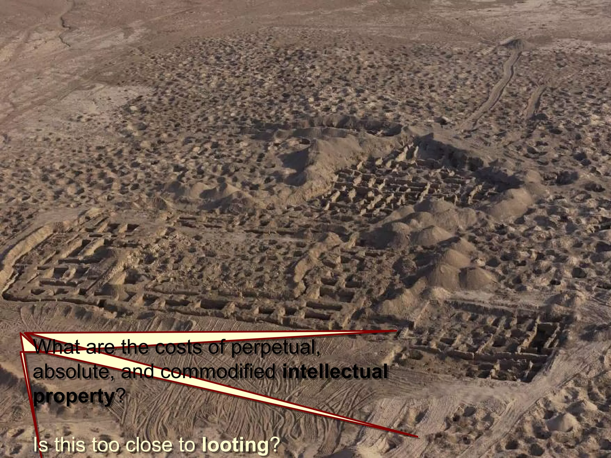 What are the costs of perpetual,
absolute, and commodified intellectual
property?
Is this too close to looting?
What are the costs of perpetual,
absolute, and commodified intellectual
property?
Is this too close to looting?
 