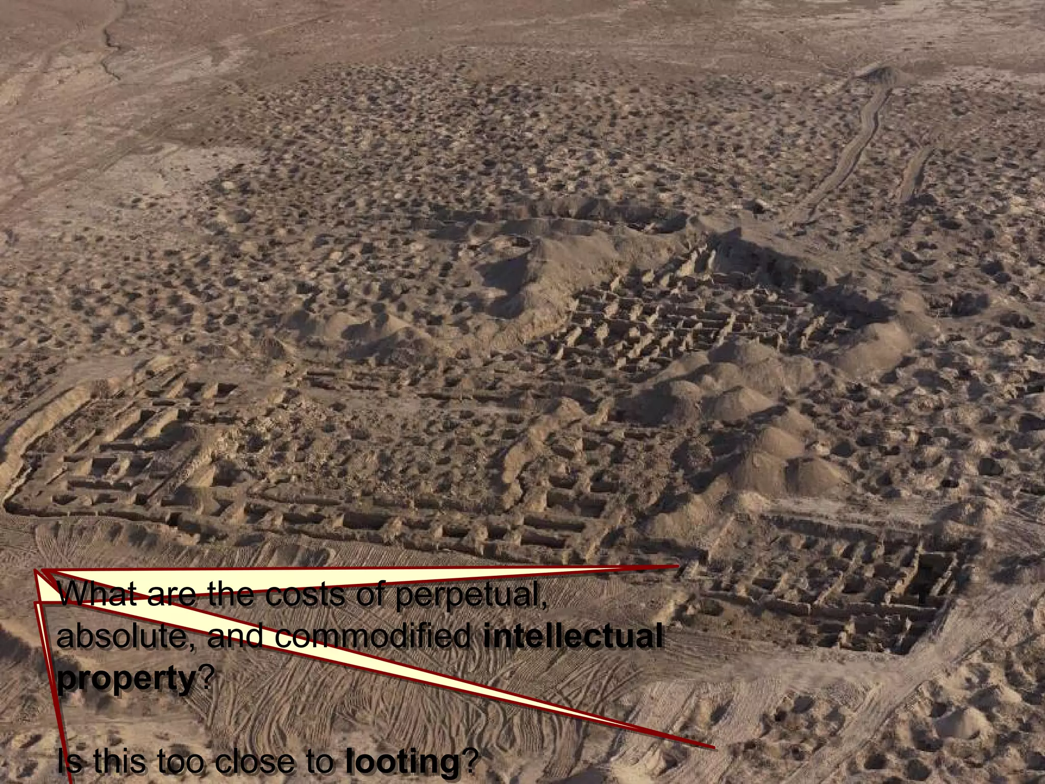 What are the costs of perpetual,
absolute, and commodified intellectual
property?
Is this too close to looting?
What are the costs of perpetual,
absolute, and commodified intellectual
property?
Is this too close to looting?
 