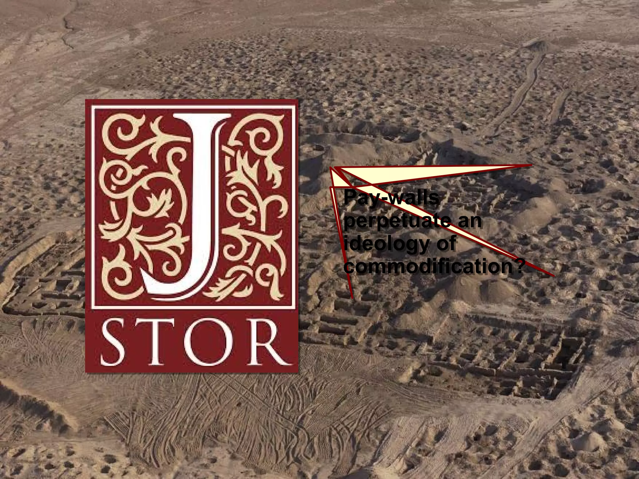 Pay-walls
perpetuate an
ideology of
commodification?
Pay-walls
perpetuate an
ideology of
commodification?
 