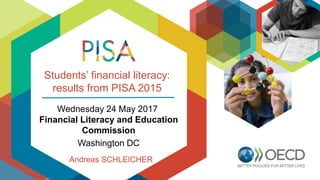 Students’ financial literacy:
results from PISA 2015
Andreas SCHLEICHER
 