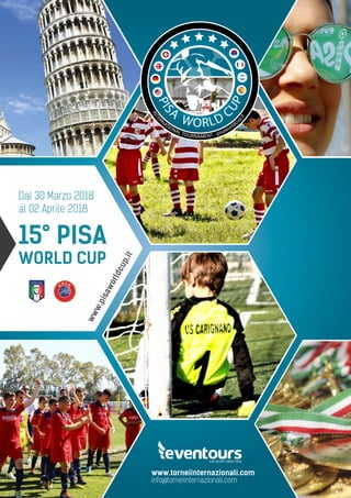 www.pisaworldcup.it
Dal 30 Marzo 2018
al 02 Aprile 2018
PIS
A
WORLD C
UP
INTER
NATIONAL TOURNAMENT - pisaworldcu
p.it15° PISA
WORLD CUP
 