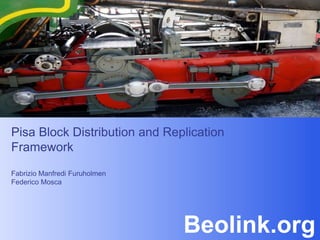 Beolink.org
Pisa Block Distribution and Replication
Framework
Fabrizio Manfredi Furuholmen
Federico Mosca
 