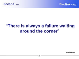 Beolink.orgSecond …
16
“There is always a failure waiting
around the corner”
*Werner Vogel
 