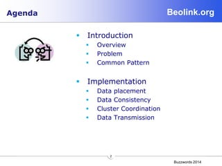 Beolink.org
Buzzwords 2014
2
Agenda
 Introduction
 Overview
 Problem
 Common Pattern
 Implementation
 Data placement
 Data Consistency
 Cluster Coordination
 Data Transmission
 