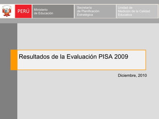 Resultados de la Evaluación PISA 2009
Diciembre, 2010

 