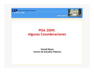PISA 2009:
        S   009:
Algunas Consideraciones



          Harald Beyer
   Centro de Estudios Públicos
 