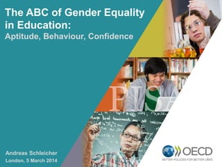 OECD EMPLOYER
BRAND
Playbook
1
The ABC of Gender Equality
in Education:
Aptitude, Behaviour, Confidence
Andreas Schleicher
London, 5 March 2014
 