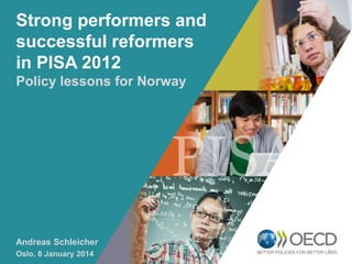 Strong performers and
successful reformers
in PISA 2012
Policy lessons for Norway

OECD EMPLOYER
BRAND
Playbook

Andreas Schleicher
Oslo, 8 January 2014

1

 
