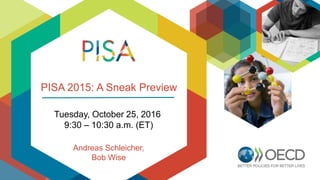 PISA 2015: A Sneak Preview
Tuesday, October 25, 2016
9:30 – 10:30 a.m. (ET)
Andreas Schleicher,
Bob Wise
 