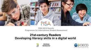 PISA 2018 Results
Programme for International Student Assessment
21st-century Readers
Developing literacy skills in a digital world
Andreas
Schleicher
 