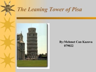 The Leaning Tower of Pisa By:Mehmet Can Kazova  079022 