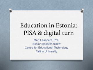 Education in Estonia:
PISA & digital turn
Mart Laanpere, PhD
Senior research fellow
Centre for Educational Technology
Tallinn University
 