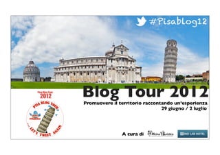 Blog Tour 2012
Promuovere il territorio raccontando un’esperienza
                                29 giugno / 2 luglio




                A cura di
 