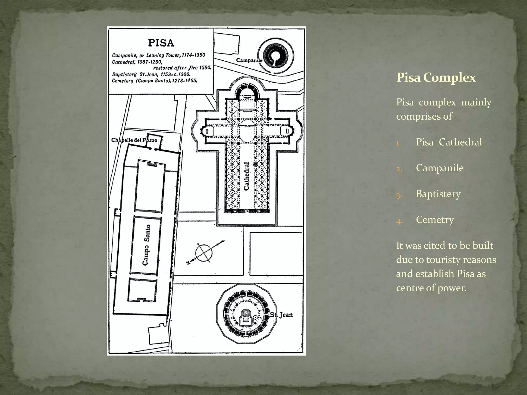 Pisa complex mainly
comprises of
1. Pisa Cathedral
2. Campanile
3. Baptistery
4. Cemetry
It was cited to be built
due to touristy reasons
and establish Pisa as
centre of power.
Pisa Complex
 