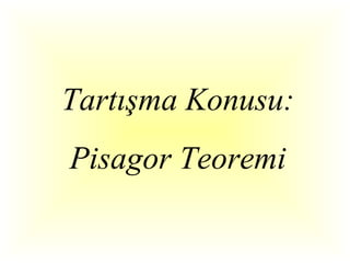 Tartışma Konusu:
Pisagor Teoremi
 