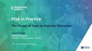 PISA in Practice
The Power of Data to Improve Education
Andreas Schleicher
27 October 2023, 02:00 PM (Paris time)
OECD Directorate for Education and Skills
 