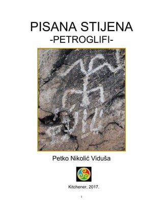 1
PISANA STIJENA
-PETROGLIFI-
Petko Nikolić Viduša
Kitchener, 2017.
 