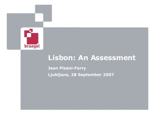 Lisbon: An Assessment Jean Pisani-Ferry Ljubljana, 28 September 2007  