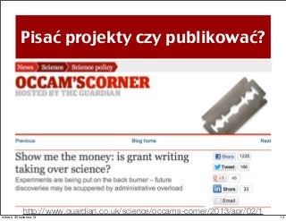 Pisać projekty czy publikować?
http://www.guardian.co.uk/science/occams-corner/2013/apr/02/1
13wtorek, 30 kwietnia 13
 