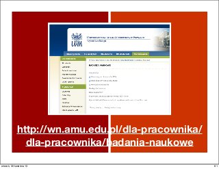 http://wn.amu.edu.pl/dla-pracownika/
dla-pracownika/badania-naukowe
81wtorek, 30 kwietnia 13
 