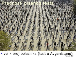 Taradi - 38
Prednosti pisanog testa
 velik broj polaznika (test u Avganistanu)
Prednosti pisanog testa
 