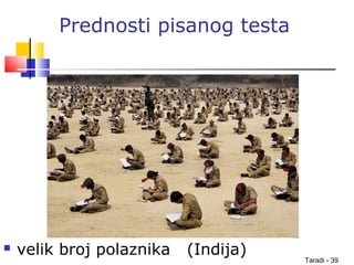 Taradi - 39
Prednosti pisanog testa
 velik broj polaznika (Indija)
 