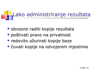 Taradi - 41
Lako administriranje rezultata
 obvezno raditi kopije rezultata
 poštivati pravo na privatnost
 redovito ažurirati kopije baze
 čuvati kopije na odvojenim mjestima
 