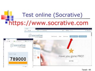 Taradi - 46
Test online (Socrative)
 https://www.socrative.com
789000
 