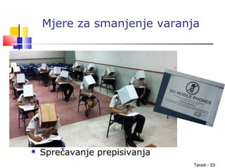 Taradi - 53
Mjere za smanjenje varanja
 Sprečavanje prepisivanja
 
