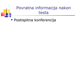 Povratna informacija nakon
testa
 Postispitna konferencija
 