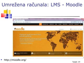 Taradi - 91
Umrežena računala: LMS - Moodle
 http://moodle.org/
 