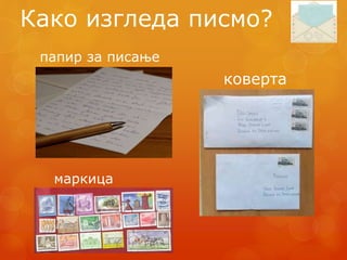Како изгледа писмо?
коверта
маркица
папир за писање
 