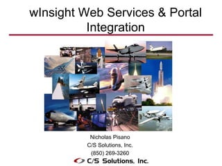 wInsight Web Services & Portal
          Integration




           Nicholas Pisano
          C/S Solutions, Inc.
           (850) 269-3260
 