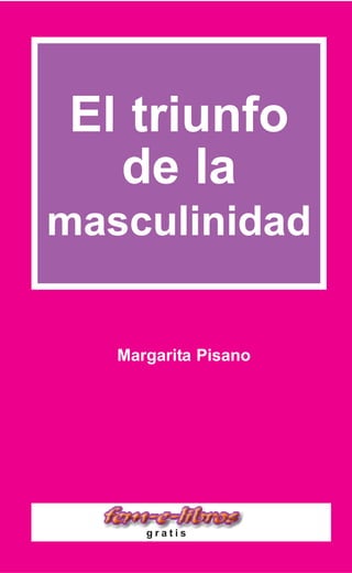 El triunfo
de la
masculinidad

Margarita Pisano

gratis

 