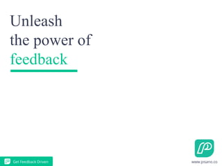 Unleash
the power of
feedback
 