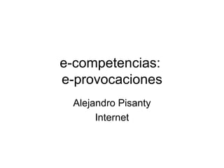 e-competencias:  e-provocaciones Alejandro Pisanty Internet 