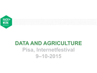 DATA AND AGRICULTURE
Pisa, Internetfestival
9–10-2015
 