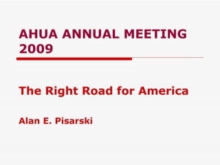 AHUA ANNUAL MEETING 2009   The Right Road for America Alan E. Pisarski  