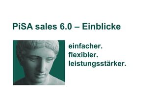 PiSA sales 6.0 – Einblicke

             einfacher.
             flexibler.
             leistungsstärker.
 