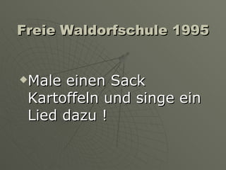 Freie Waldorfschule 1995 Male einen Sack Kartoffeln und singe ein Lied dazu ! 