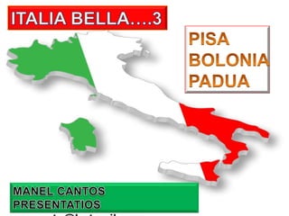 ITALIA BELLA….3 PISA BOLONIA PADUA MANEL CANTOS PRESENTATIOS canventu@hotmail.com 