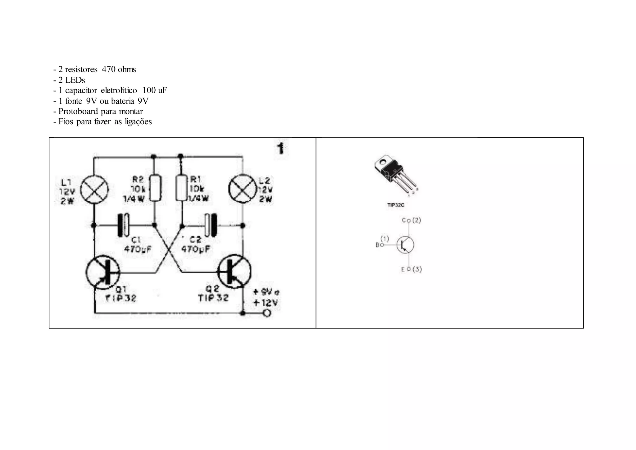 - 2 resistores 470 ohms
- 2 LEDs
- 1 capacitor eletrolítico 100 uF
- 1 fonte 9V ou bateria 9V
- Protoboard para montar
- Fios para fazer as ligações
 