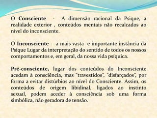 Os conflitos marcam a nossa personalidade e tornam-nos únicos. Por isso a Psicanálise baseia-se nas mensagens que o inconsciente envia à consciência, através de sonhos, atos falhados, fobias e neuroses.