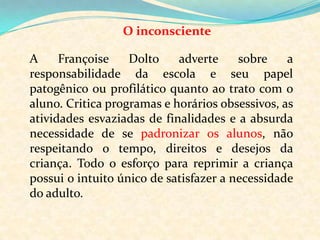 Contribuições de Freud para a Educação  Inconsciente - algo que escapa ao controle conscienteTransferência - relação professor-alunoSublimação - redirecionamento das pulsões sexuais